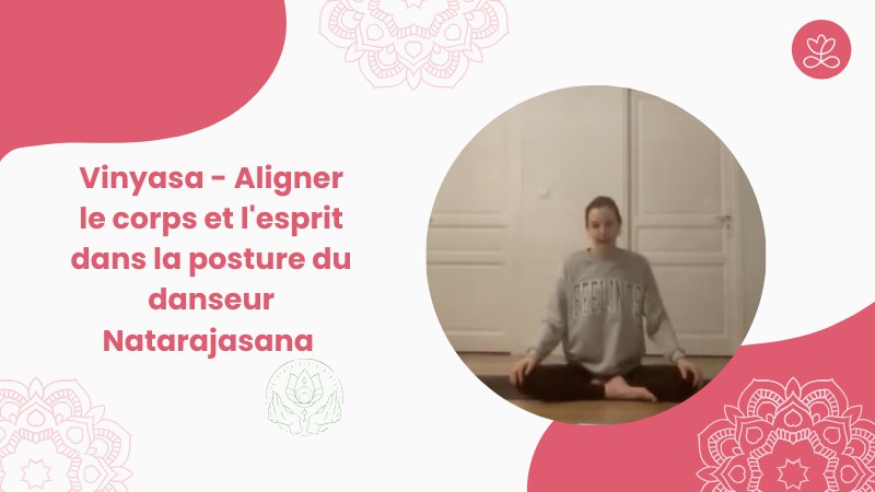 Jour 21. Vinyasa - Aligner le corps et l'esprit dans la posture du danseur Natarajasana avec Laure-Anne Desrumaux